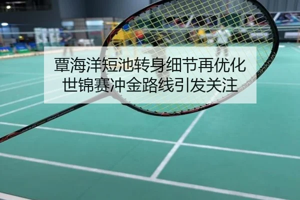 覃海洋短池转身细节再优化 世锦赛冲金路线引发关注